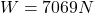 \[ W = 7069 N \]